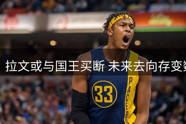 拉文或与国王买断 未来去向存变数